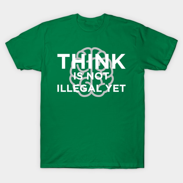 Think is not Illegal yet T-Shirt by N8I